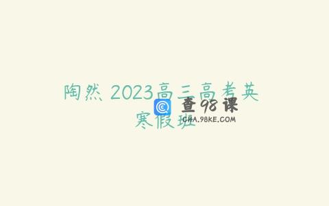 陶然 2023高三高考英 寒假班