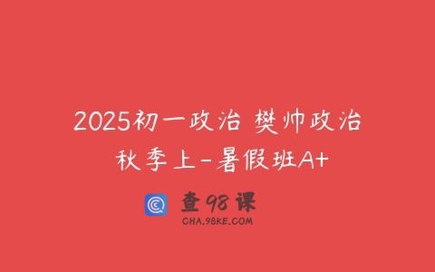 2025初一政治 樊帅政治 秋季上-暑假班A+