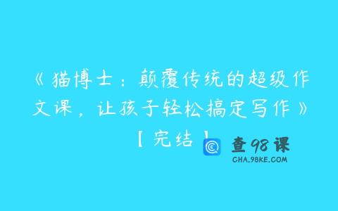 《猫博士：颠覆传统的超级作文课，让孩子轻松搞定写作》【完结】