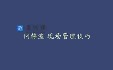 何静波 现场管理技巧