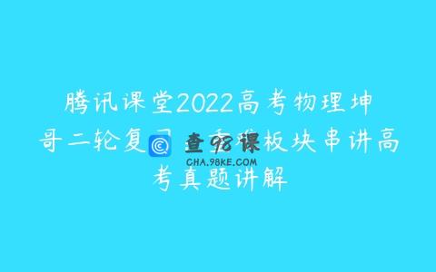 腾讯课堂2022高考物理坤哥二轮复习：重难板块串讲高考真题讲解