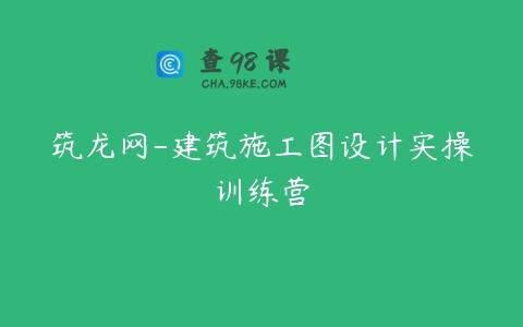 筑龙网-建筑施工图设计实操训练营