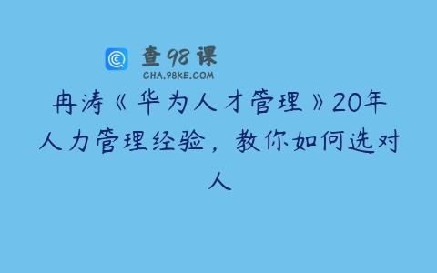 冉涛《华为人才管理》20年人力管理经验，教你如何选对人