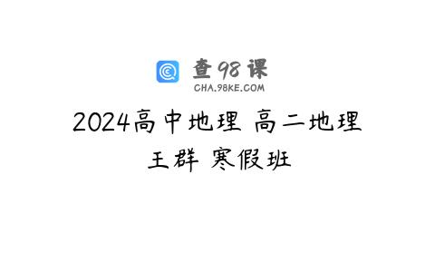 2024高中地理 高二地理王群 寒假班
