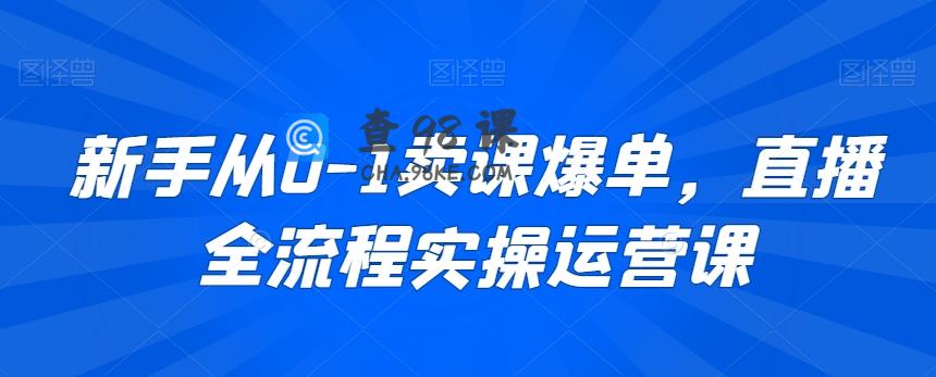 新手从0-1卖课爆单直播全流程运营短视频课