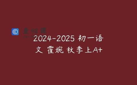 2024-2025 初一语文 霍婉 秋季上A+