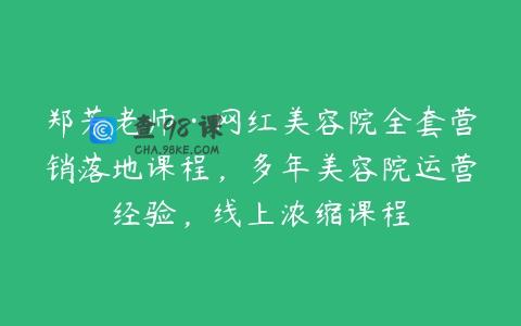 郑芳老师·网红美容院全套营销落地课程，多年美容院运营经验，线上浓缩课程