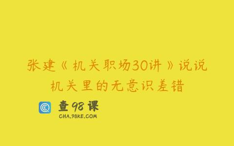 张建《机关职场30讲》说说机关里的无意识差错