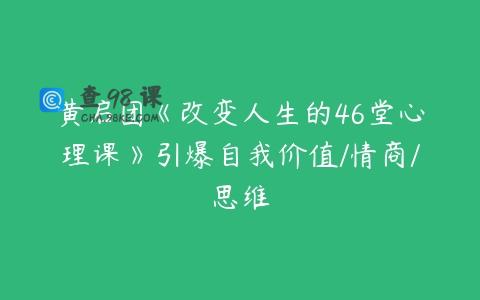 黄启团《改变人生的46堂心理课》引爆自我价值/情商/思维