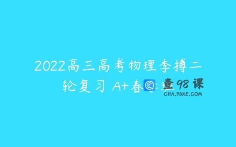 2022高三高考物理李搏二轮复习 A+春季班