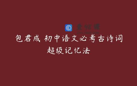 包君成 初中语文必考古诗词超级记忆法