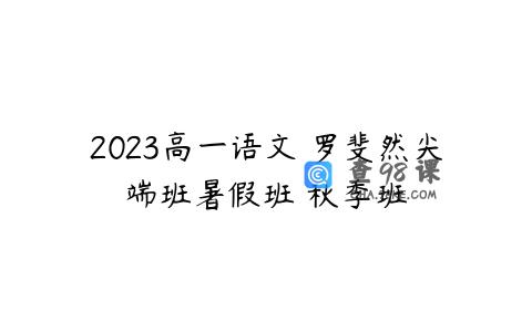 2023高一语文 罗斐然尖端班暑假班 秋季班