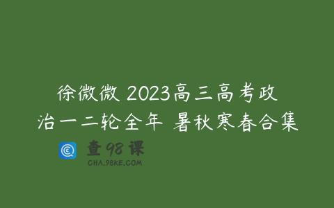徐微微 2023高三高考政治一二轮全年 暑秋寒春合集
