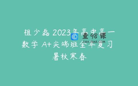 祖少磊 2023年高中高一数学 A+尖端班全年复习 暑秋寒春