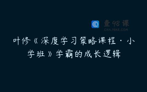 叶修《深度学习策略课程·小学班》学霸的成长逻辑