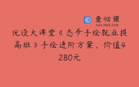 优设大课堂《态爷手绘就业提高班》手绘进阶方案，价值4280元