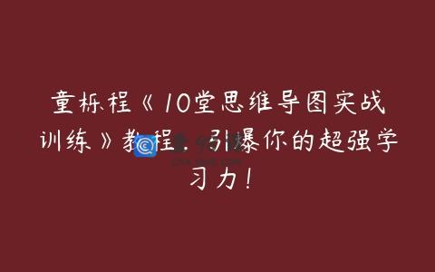 童栎程《10堂思维导图实战训练》教程，引爆你的超强学习力！