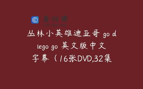 丛林小英雄迪亚哥 go diego go 英文版中文字幕（16张DVD,32集 ）