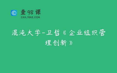 混沌大学-卫哲《企业组织管理创新》