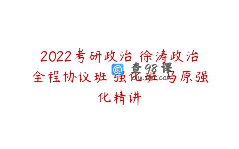 2022考研政治 徐涛政治全程协议班 强化班 马原强化精讲