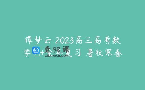 谭梦云 2023高三高考数学 A+全年复习 暑秋寒春