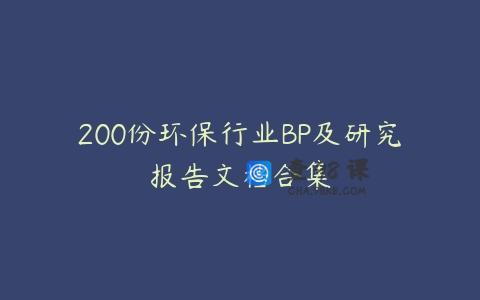 200份环保行业BP及研究报告文档合集