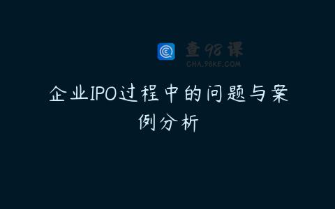 企业IPO过程中的问题与案例分析