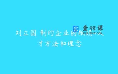 刘立国 制约企业的瓶颈-人才方法和理念