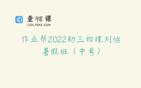 作业帮2022初三物理刘怡暑假班（中考）