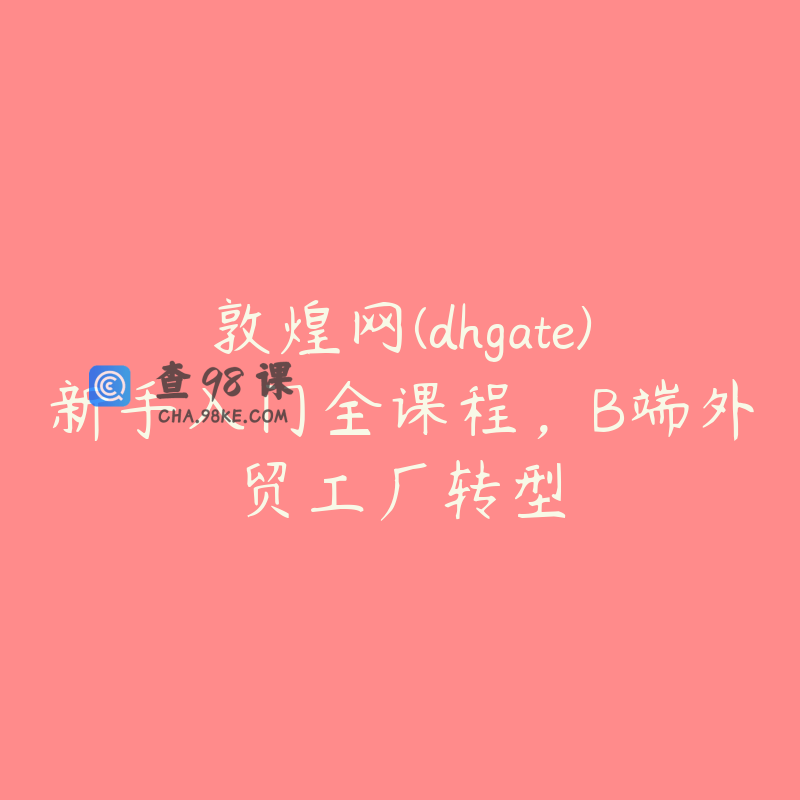 敦煌网(dhgate)新手入门全课程，B端外贸工厂转型