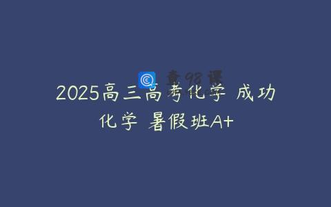 2025高三高考化学 成功化学 暑假班A+