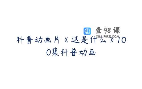 科普动画片《这是什么》100集科普动画