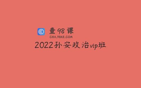 2022孙安政治vip班
