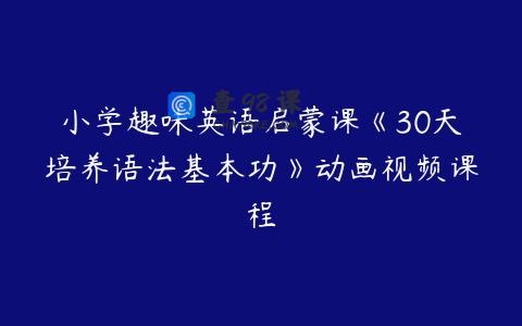 小学趣味英语启蒙课《30天培养语法基本功》动画视频课程