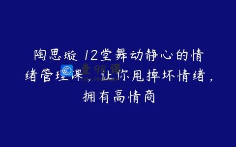 陶思璇 12堂舞动静心的情绪管理课，让你甩掉坏情绪，拥有高情商