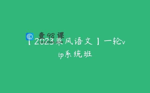 【2023乘风语文】一轮vip系统班