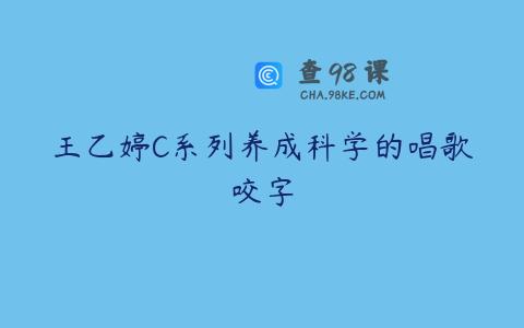 王乙婷C系列养成科学的唱歌咬字