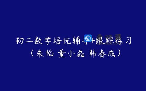 初二数学培优辅导+跟踪练习（朱韬 董小磊 韩春成）