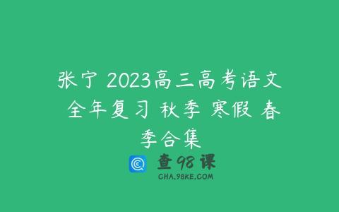 张宁 2023高三高考语文 全年复习 秋季 寒假 春季合集