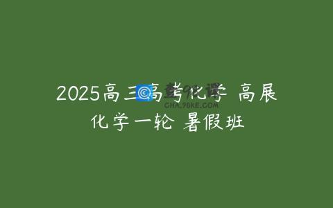 2025高三高考化学 高展化学一轮 暑假班