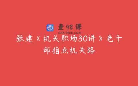 张建《机关职场30讲》老干部指点机关路