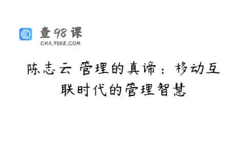 陈志云 管理的真谛：移动互联时代的管理智慧