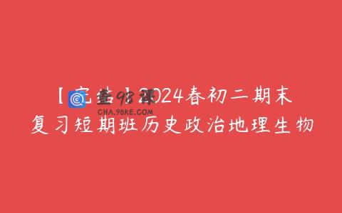【完结】2024春初二期末复习短期班历史政治地理生物