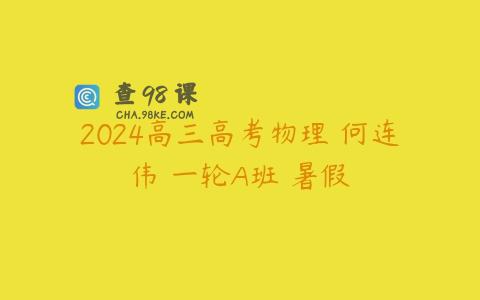 2024高三高考物理 何连伟 一轮A班 暑假