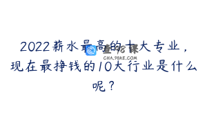 2022薪水最高的十大专业，现在最挣钱的10大行业是什么呢？
