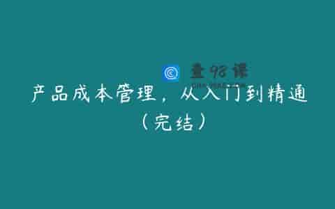 产品成本管理，从入门到精通（完结）