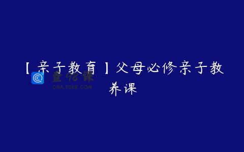 【亲子教育】父母必修亲子教养课