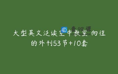 大型英文泛读空中教室 向往的外刊53节+10套