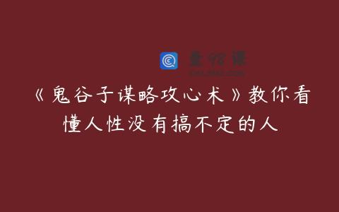 《鬼谷子谋略攻心术》教你看懂人性没有搞不定的人