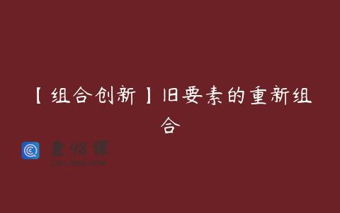 【组合创新】旧要素的重新组合
